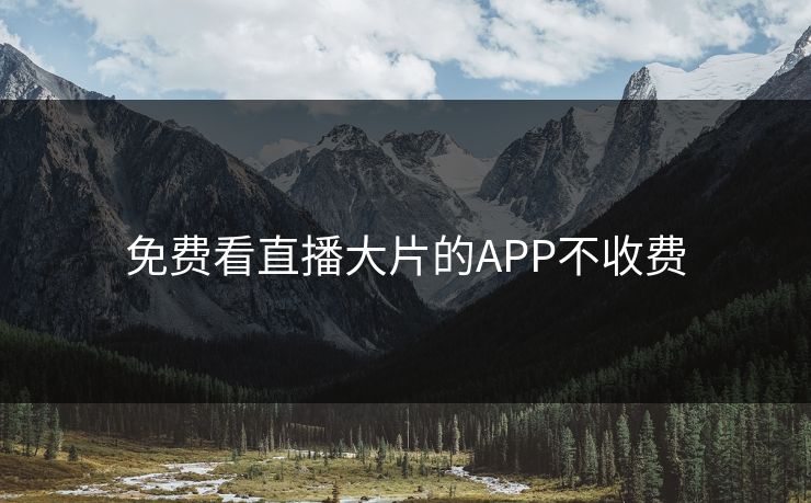 免费看直播大片的APP不收费